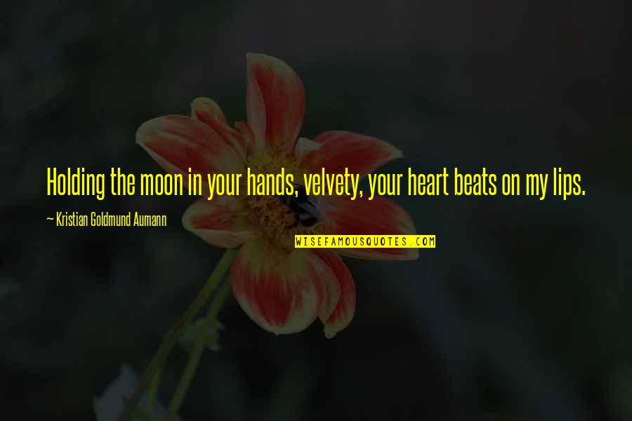 My Heart Beats You Quotes By Kristian Goldmund Aumann: Holding the moon in your hands, velvety, your