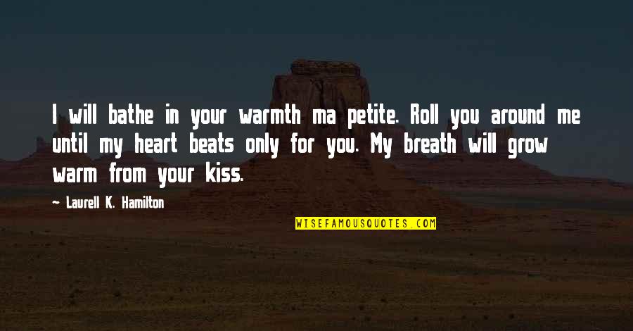 My Heart Beats You Quotes By Laurell K. Hamilton: I will bathe in your warmth ma petite.