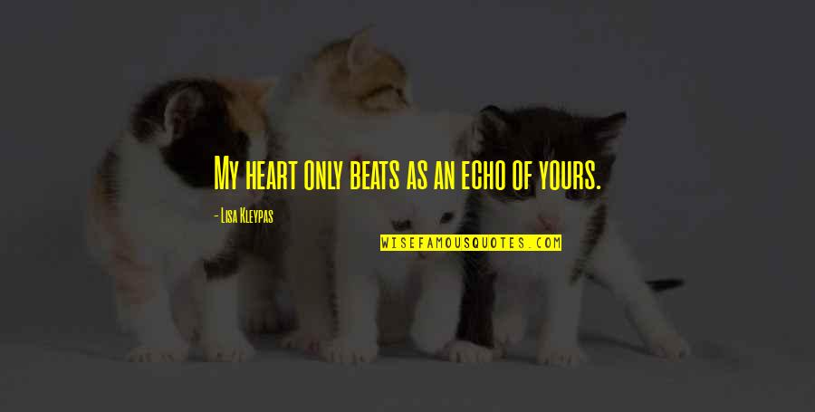 My Heart Beats You Quotes By Lisa Kleypas: My heart only beats as an echo of