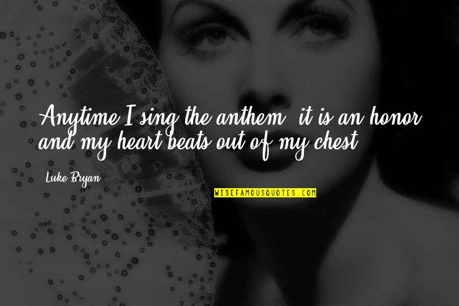 My Heart Beats You Quotes By Luke Bryan: Anytime I sing the anthem, it is an