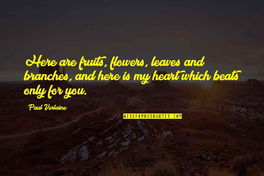 My Heart Beats You Quotes By Paul Verlaine: Here are fruits, flowers, leaves and branches, and