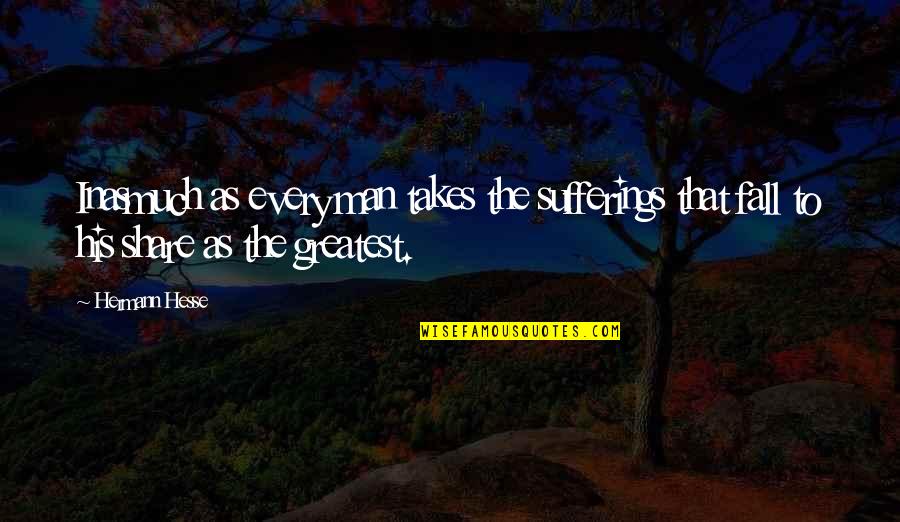 My Heart Belongs To A Country Boy Quotes By Hermann Hesse: Inasmuch as every man takes the sufferings that
