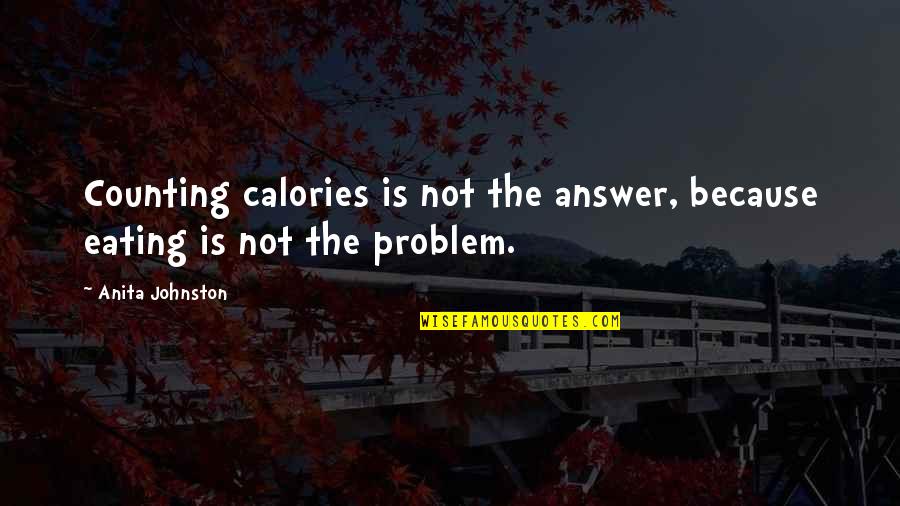 My Heart Belongs To Him Quotes By Anita Johnston: Counting calories is not the answer, because eating