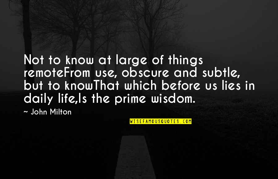 My Heart Belongs To Him Quotes By John Milton: Not to know at large of things remoteFrom My Heart Belongs To Him Quotes By John Milton: Not to know at large of things remoteFrom