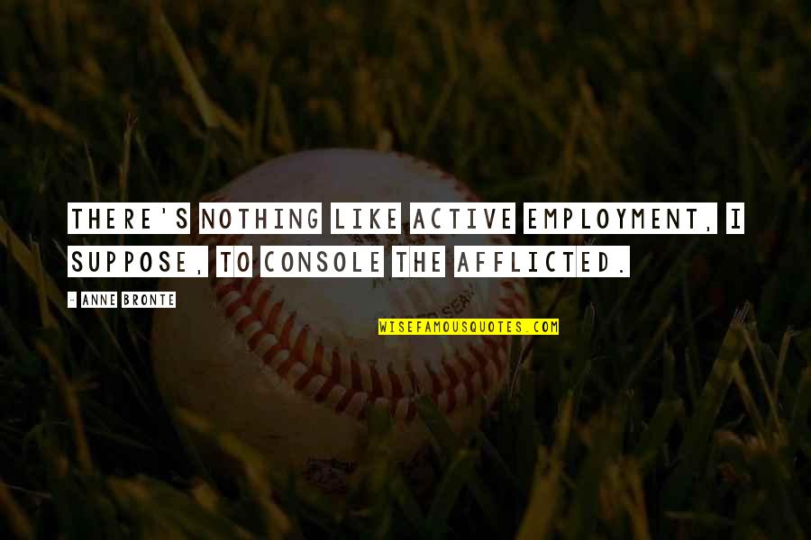 My Heart Belongs To My Husband Quotes By Anne Bronte: There's nothing like active employment, I suppose, to