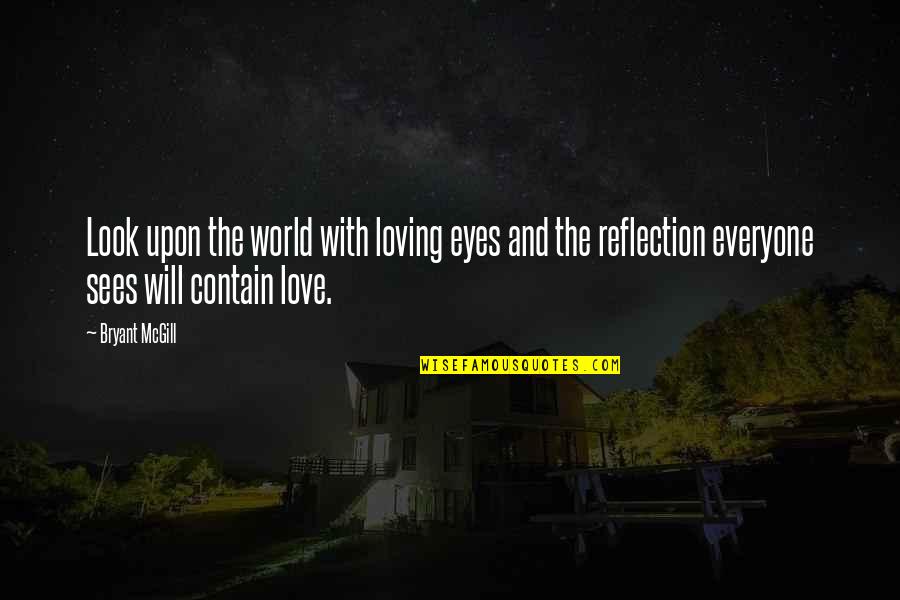 My Heart Belongs To My Husband Quotes By Bryant McGill: Look upon the world with loving eyes and My Heart Belongs To My Husband Quotes By Bryant McGill: Look upon the world with loving eyes and