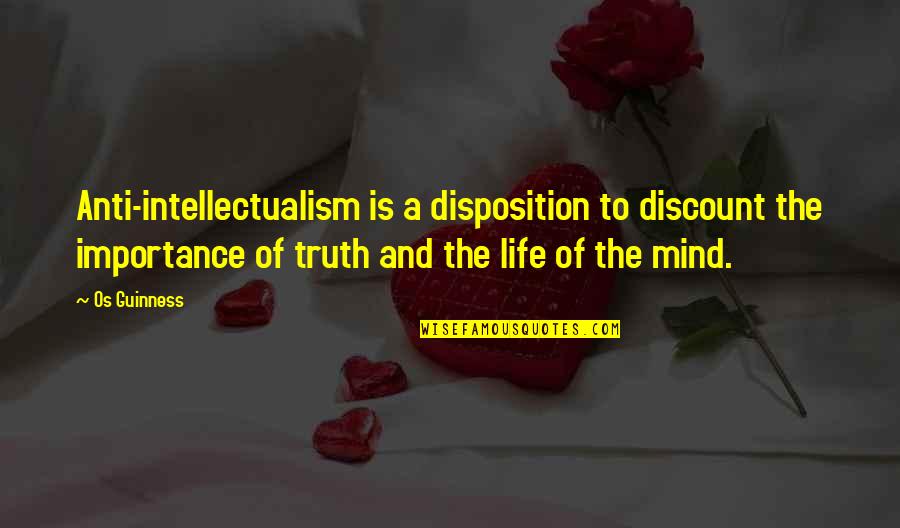 My Heart Belongs To No One Quotes By Os Guinness: Anti-intellectualism is a disposition to discount the importance