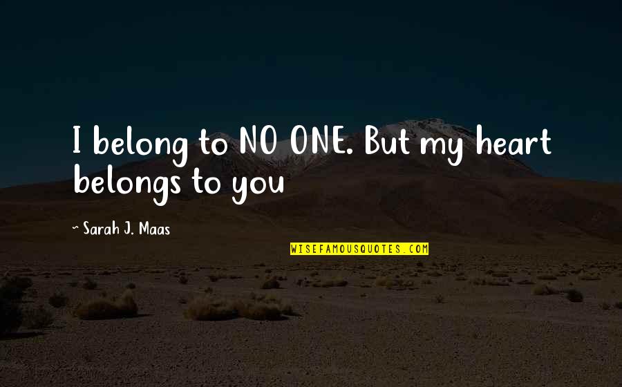 My Heart Belongs To No One Quotes By Sarah J. Maas: I belong to NO ONE. But my heart