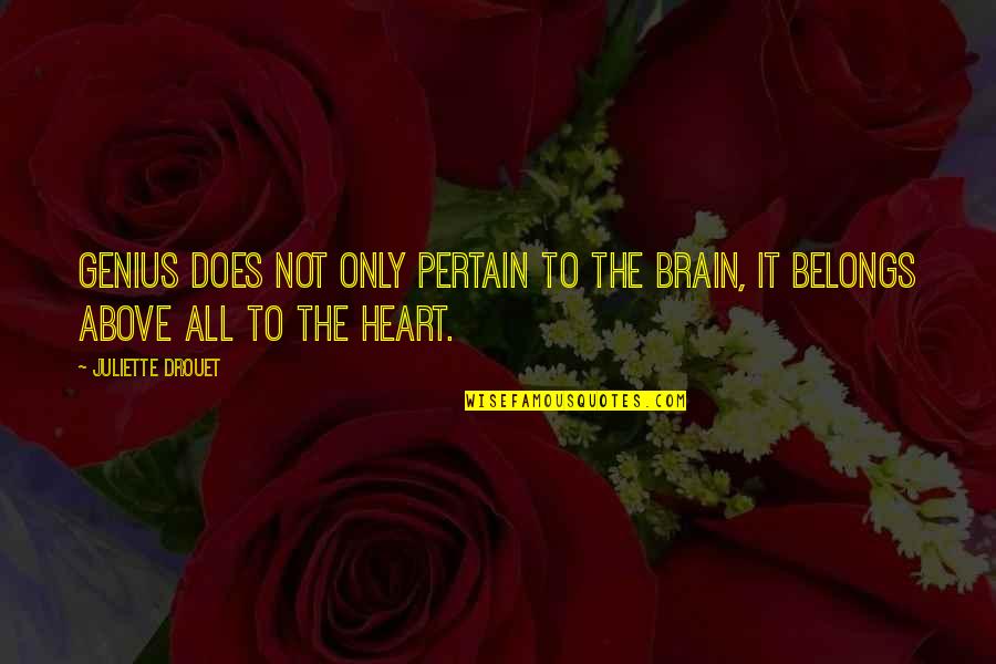 My Heart Belongs To Only You Quotes By Juliette Drouet: Genius does not only pertain to the brain,