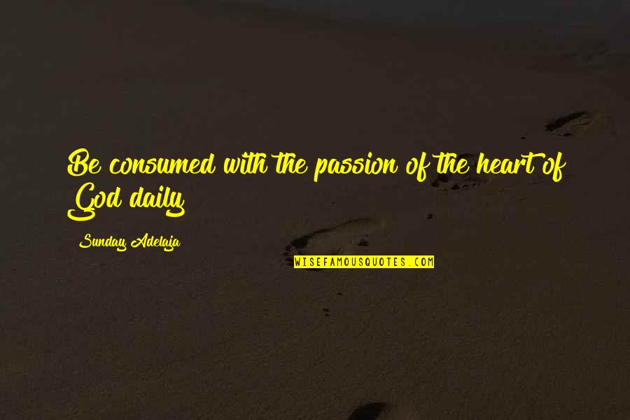My Heart Belongs To Someone Quotes By Sunday Adelaja: Be consumed with the passion of the heart