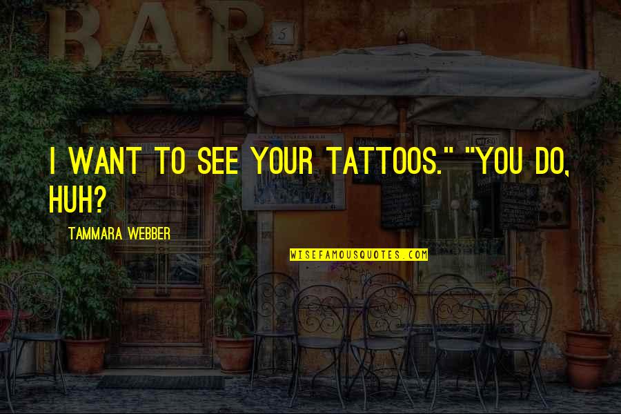 My Heart Belongs To You Love Quotes By Tammara Webber: I want to see your tattoos." "You do,