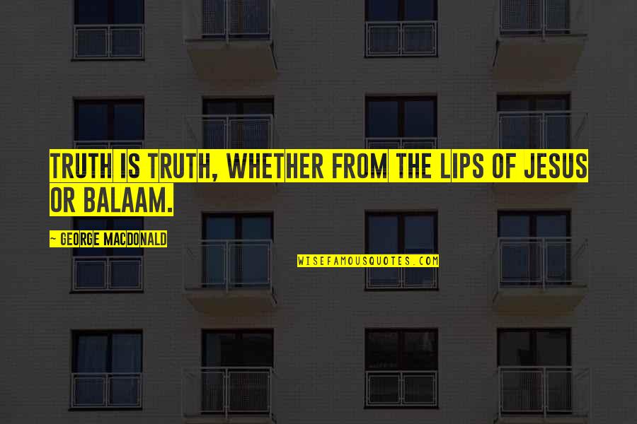 My Heart Belongs To You Picture Quotes By George MacDonald: Truth is truth, whether from the lips of