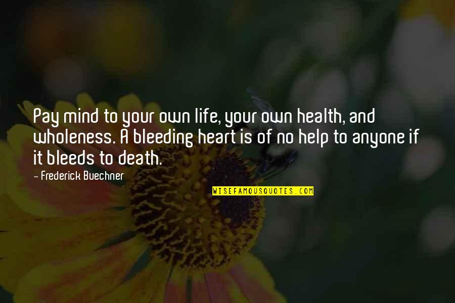 My Heart Bleeding Quotes By Frederick Buechner: Pay mind to your own life, your own