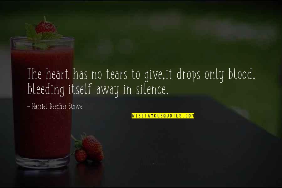 My Heart Bleeding Quotes By Harriet Beecher Stowe: The heart has no tears to give,it drops