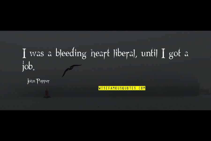 My Heart Bleeding Quotes By John Popper: I was a bleeding-heart liberal, until I got