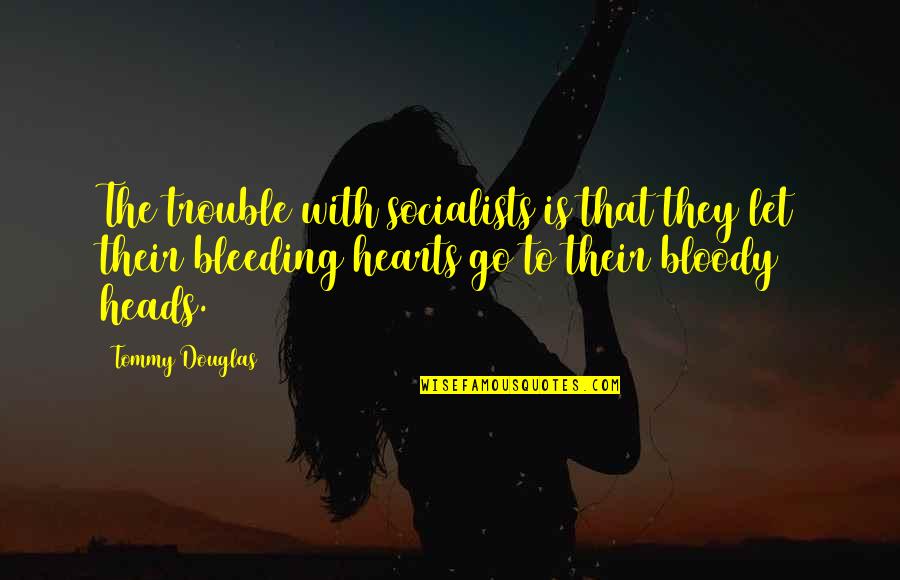 My Heart Bleeding Quotes By Tommy Douglas: The trouble with socialists is that they let