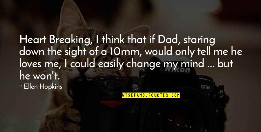 My Heart Breaking Quotes By Ellen Hopkins: Heart Breaking, I think that if Dad, staring