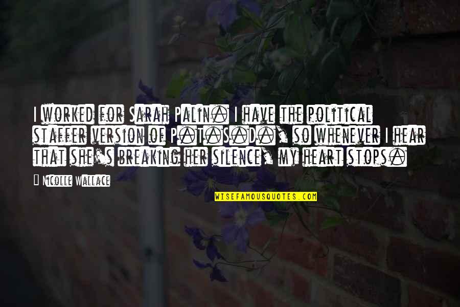 My Heart Breaking Quotes By Nicolle Wallace: I worked for Sarah Palin. I have the