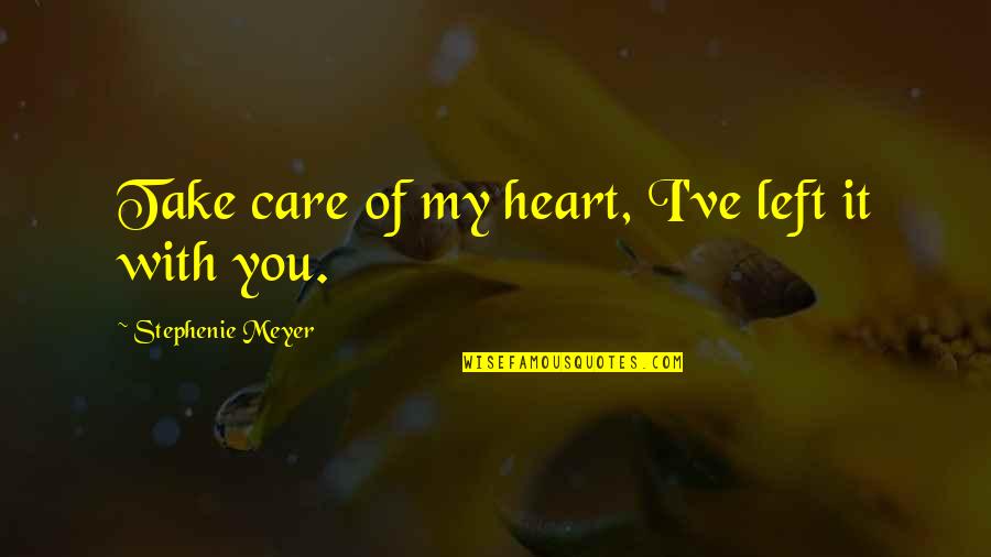 My Heart Breaking Quotes By Stephenie Meyer: Take care of my heart, I've left it