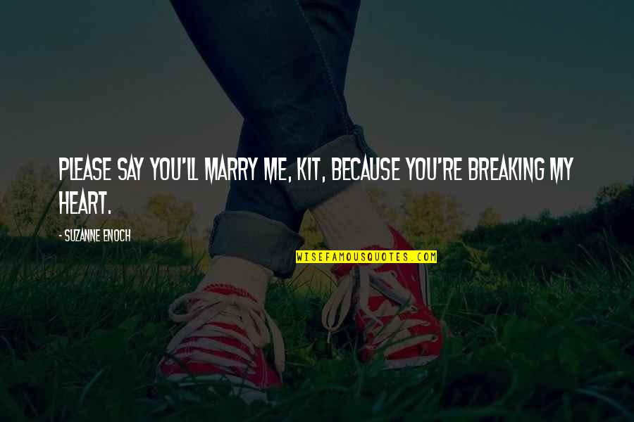 My Heart Breaking Quotes By Suzanne Enoch: Please say you'll marry me, Kit, because you're