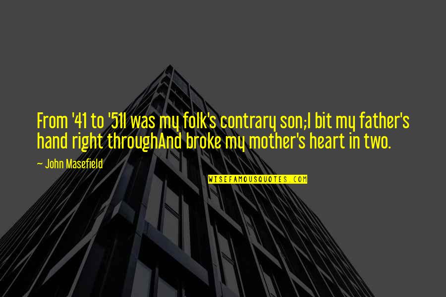 My Heart Broke Quotes By John Masefield: From '41 to '51I was my folk's contrary