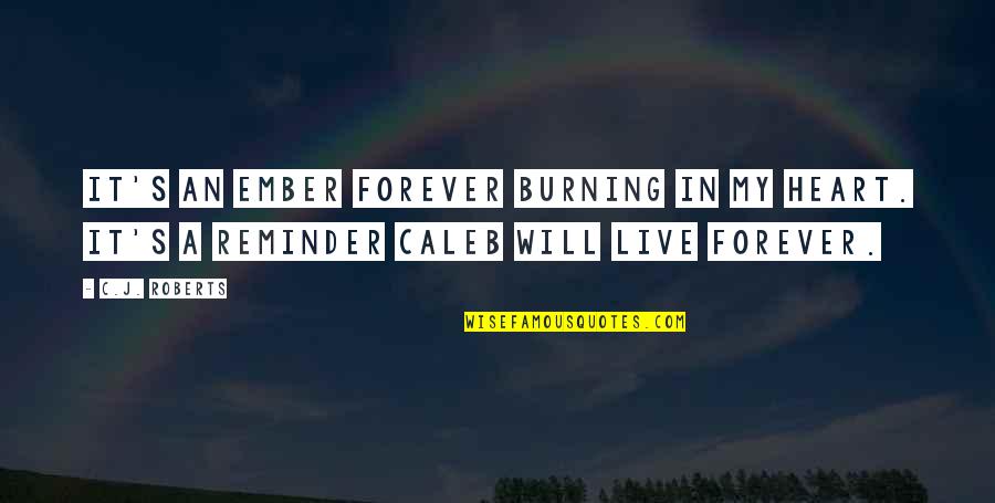 My Heart Burning Quotes By C.J. Roberts: It's an ember forever burning in my heart.