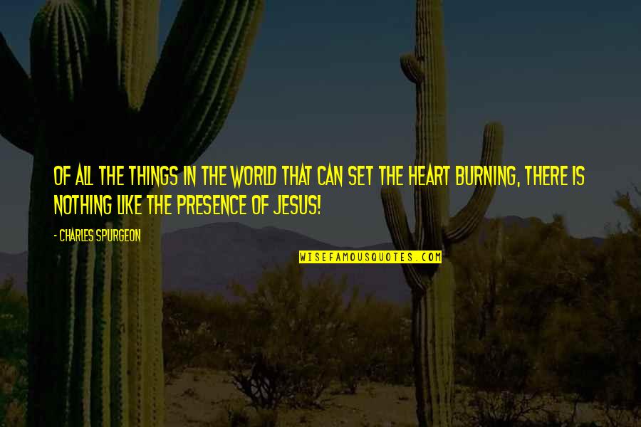 My Heart Burning Quotes By Charles Spurgeon: Of all the things in the world that My Heart Burning Quotes By Charles Spurgeon: Of all the things in the world that