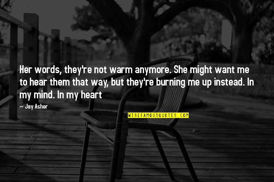 My Heart Burning Quotes By Jay Asher: Her words, they're not warm anymore. She might