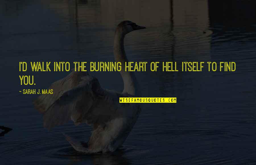 My Heart Burning Quotes By Sarah J. Maas: I'd walk into the burning heart of hell My Heart Burning Quotes By Sarah J. Maas: I'd walk into the burning heart of hell