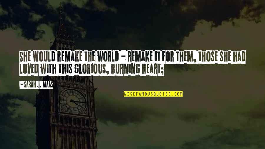 My Heart Burning Quotes By Sarah J. Maas: She would remake the world - remake it