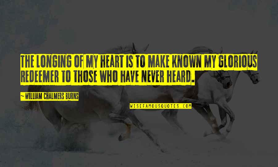 My Heart Burns For You Quotes By William Chalmers Burns: The longing of my heart is to make My Heart Burns For You Quotes By William Chalmers Burns: The longing of my heart is to make