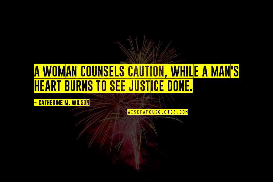 My Heart Burns Quotes By Catherine M. Wilson: A woman counsels caution, while a man's heart My Heart Burns Quotes By Catherine M. Wilson: A woman counsels caution, while a man's heart