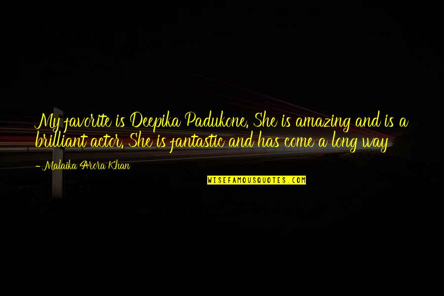 My Heart Cries For You Quotes By Malaika Arora Khan: My favorite is Deepika Padukone. She is amazing