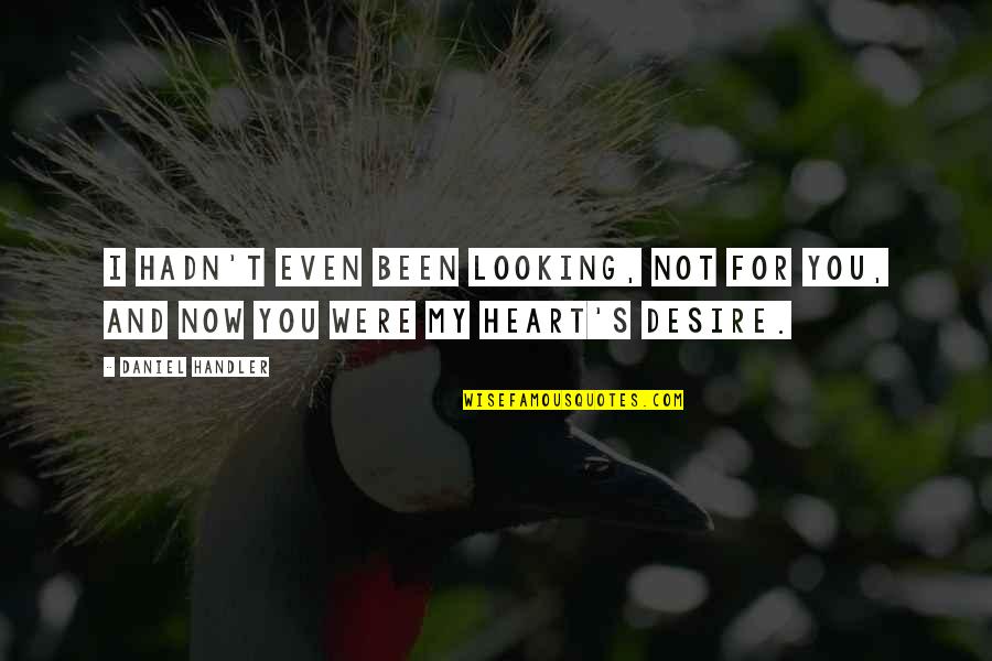 My Heart Desire Quotes By Daniel Handler: I hadn't even been looking, not for you,