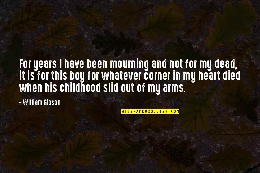 My Heart Died Quotes By William Gibson: For years I have been mourning and not My Heart Died Quotes By William Gibson: For years I have been mourning and not