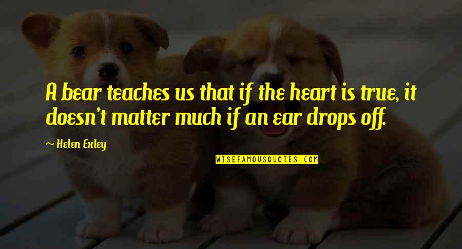 My Heart Drops Quotes By Helen Exley: A bear teaches us that if the heart