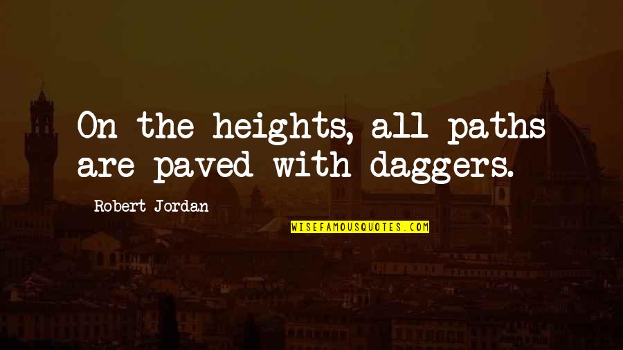 My Heart Drops Quotes By Robert Jordan: On the heights, all paths are paved with My Heart Drops Quotes By Robert Jordan: On the heights, all paths are paved with