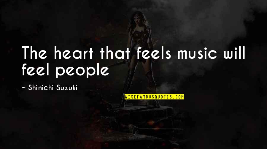 My Heart Feels For You Quotes By Shinichi Suzuki: The heart that feels music will feel people