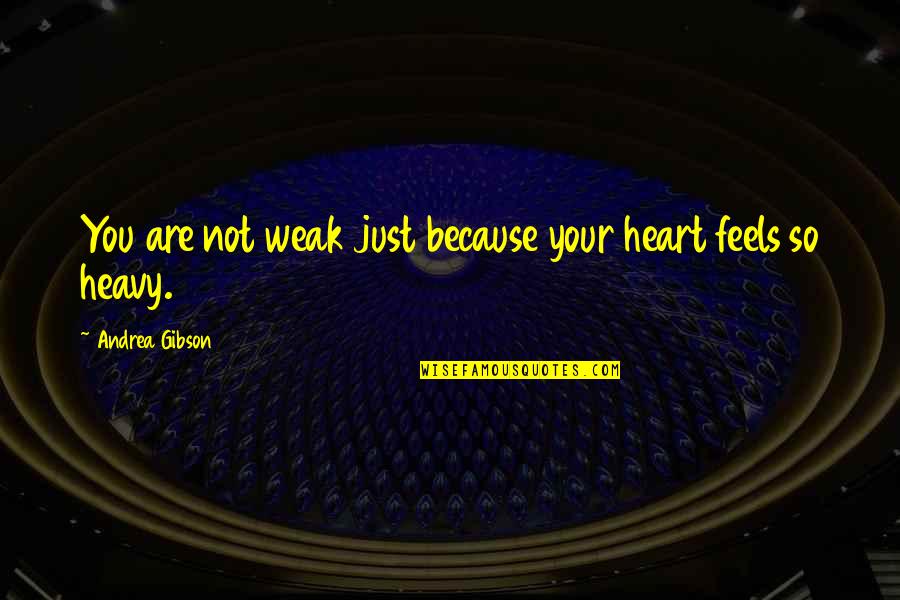 My Heart Feels Heavy Quotes By Andrea Gibson: You are not weak just because your heart My Heart Feels Heavy Quotes By Andrea Gibson: You are not weak just because your heart