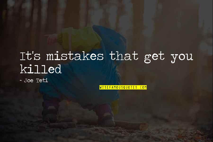 My Heart Feels Heavy Quotes By Joe Teti: It's mistakes that get you killed My Heart Feels Heavy Quotes By Joe Teti: It's mistakes that get you killed