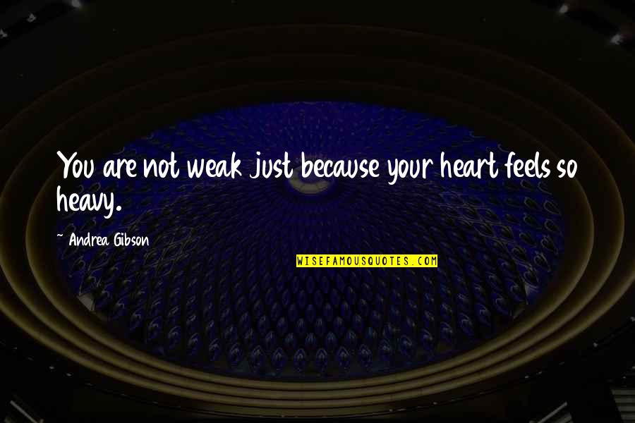 My Heart Feels Quotes By Andrea Gibson: You are not weak just because your heart