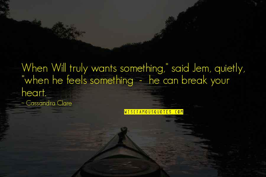 My Heart Feels Quotes By Cassandra Clare: When Will truly wants something," said Jem, quietly,