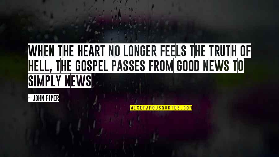 My Heart Feels Quotes By John Piper: When the heart no longer feels the truth