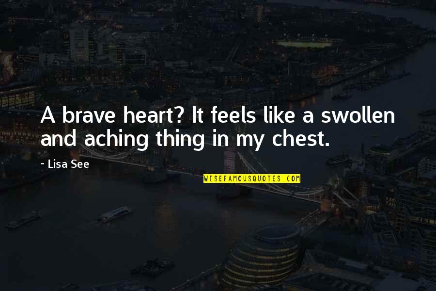 My Heart Feels Quotes By Lisa See: A brave heart? It feels like a swollen