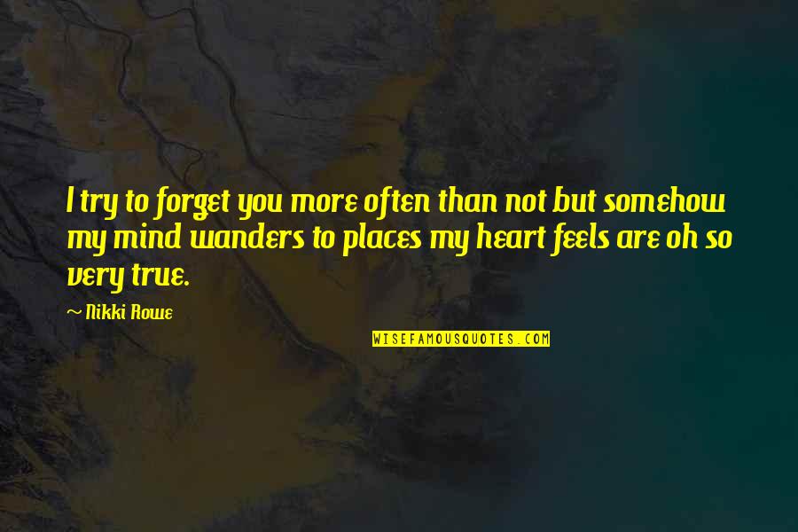 My Heart Feels Quotes By Nikki Rowe: I try to forget you more often than