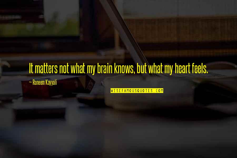 My Heart Feels Quotes By Raneem Kayyali: It matters not what my brain knows, but