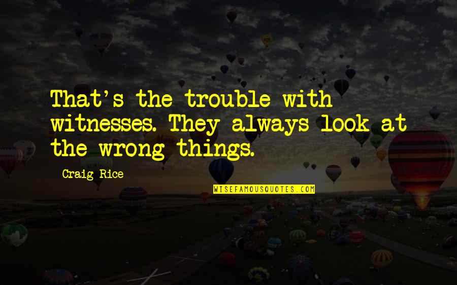 My Heart Feels So Sad Quotes By Craig Rice: That's the trouble with witnesses. They always look