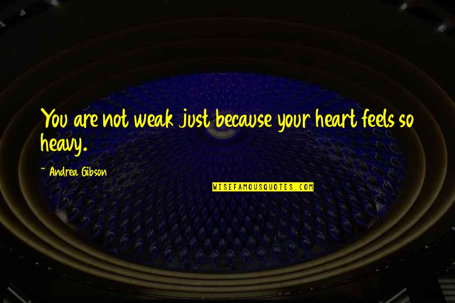 My Heart Feels Weak Quotes By Andrea Gibson: You are not weak just because your heart