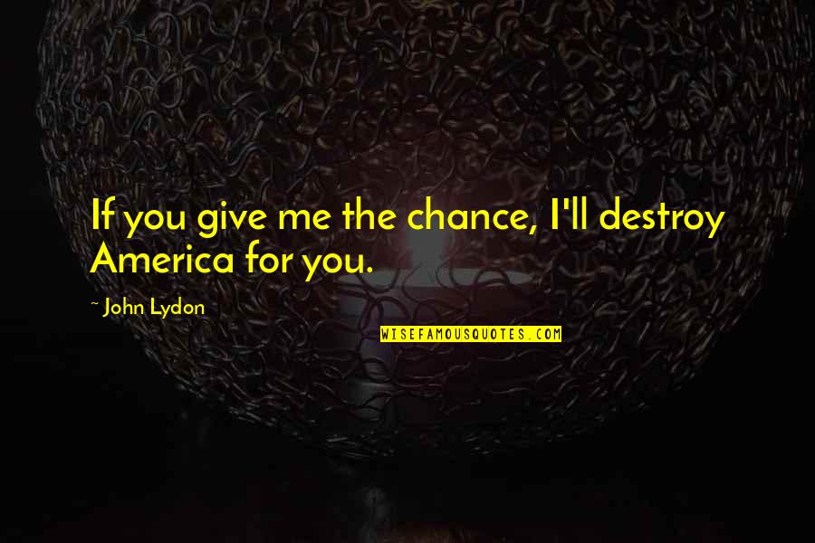 My Heart Fell In Love With You Quotes By John Lydon: If you give me the chance, I'll destroy