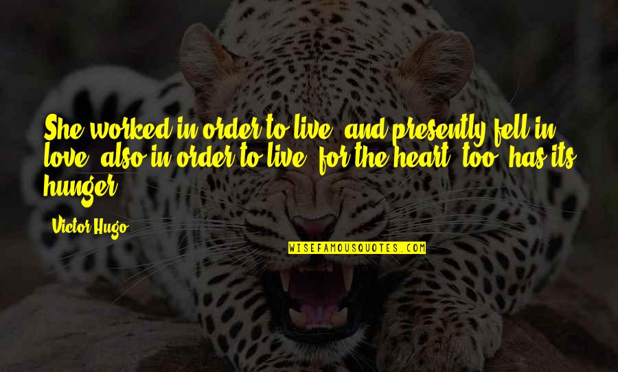 My Heart Fell In Love With You Quotes By Victor Hugo: She worked in order to live, and presently My Heart Fell In Love With You Quotes By Victor Hugo: She worked in order to live, and presently
